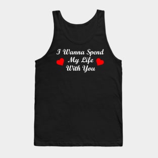 I Wanna Spend My Life With You Tank Top